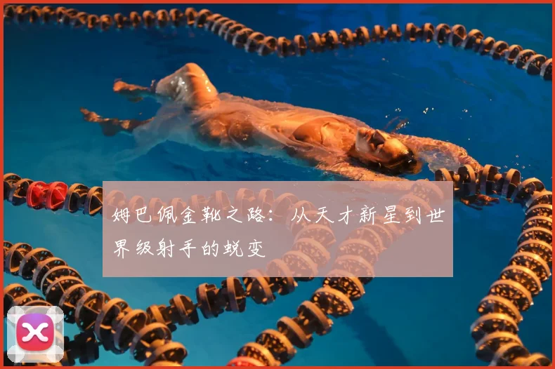 姆巴佩金靴之路:从天才新星到世界级射手的蜕变